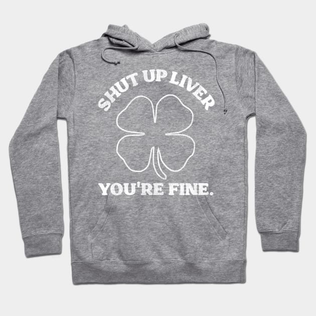 Shut Up Liver You're Fine Shamrock Hoodie by darklordpug